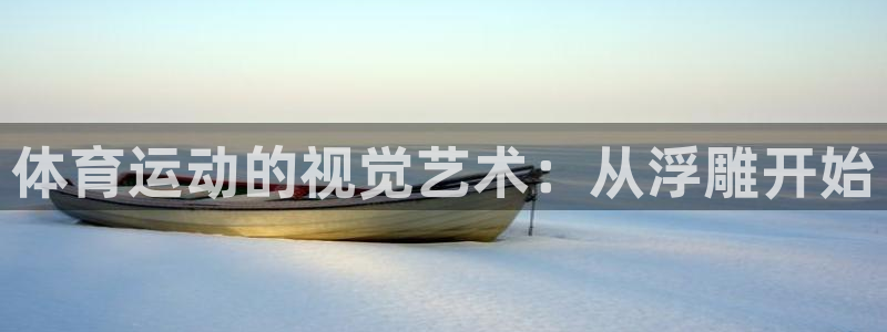 风速体育直播app：体育运动的视觉艺术：从浮雕开始
